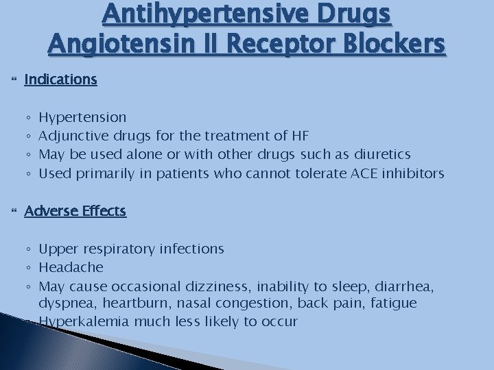 Antihypertensive Drugs Angiotensin II Receptor Blockers Indications ◦ ◦ Hypertension Adjunctive drugs for the