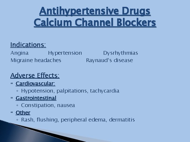 Antihypertensive Drugs Calcium Channel Blockers Indications: Angina Hypertension Dysrhythmias Migraine headaches Raynaud’s disease Adverse