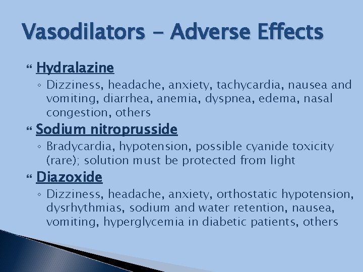 Vasodilators - Adverse Effects Hydralazine ◦ Dizziness, headache, anxiety, tachycardia, nausea and vomiting, diarrhea,