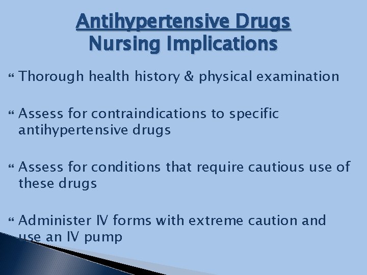 Antihypertensive Drugs Nursing Implications Thorough health history & physical examination Assess for contraindications to