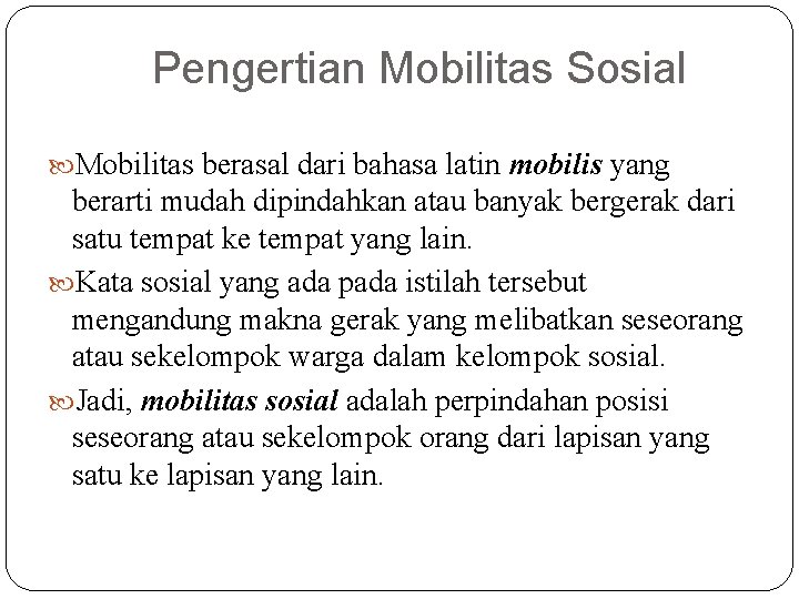 Pengertian Mobilitas Sosial Mobilitas berasal dari bahasa latin mobilis yang berarti mudah dipindahkan atau