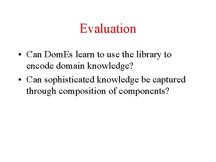 Evaluation • Can Dom. Es learn to use the library to encode domain knowledge?