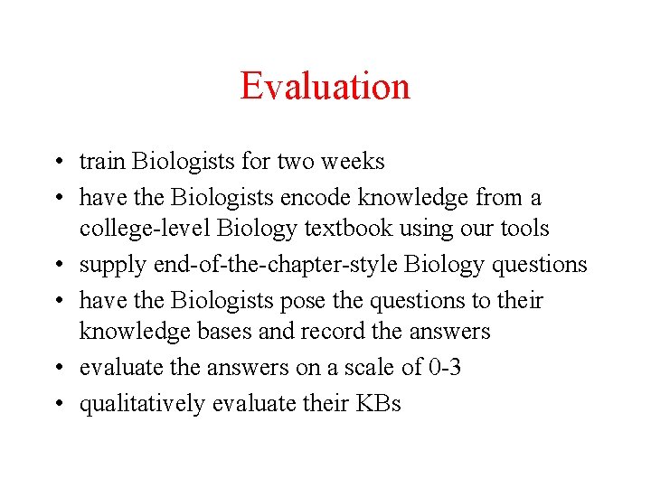 Evaluation • train Biologists for two weeks • have the Biologists encode knowledge from
