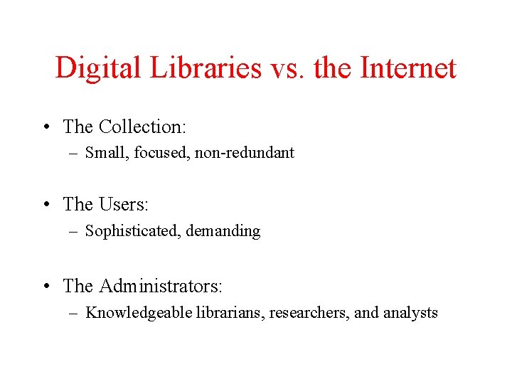 Digital Libraries vs. the Internet • The Collection: – Small, focused, non-redundant • The