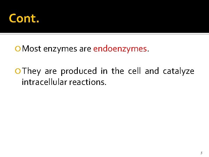 Cont. Most enzymes are endoenzymes. They are produced in the cell and catalyze intracellular