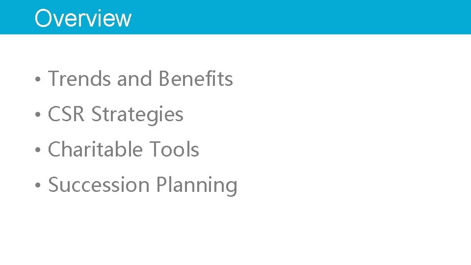 Overview • Trends and Benefits • CSR Strategies • Charitable Tools • Succession Planning