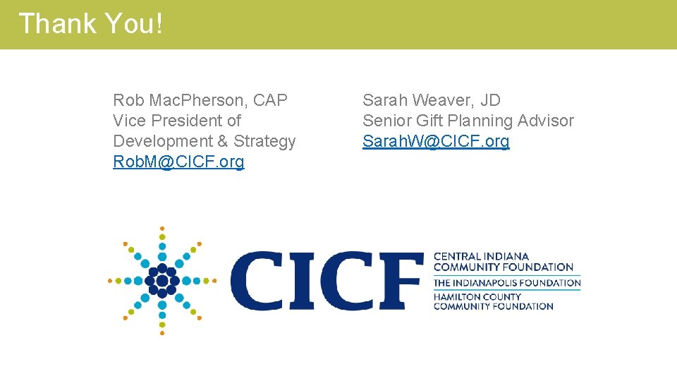 Thank You! Rob Mac. Pherson, CAP Vice President of Development & Strategy Rob. M@CICF.