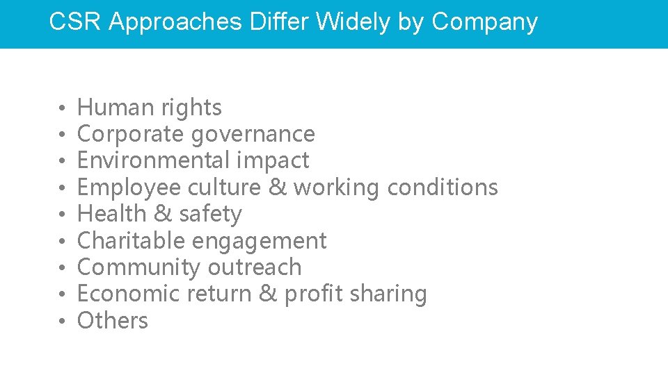 CSR Approaches Differ Widely by Company • • • Human rights Corporate governance Environmental