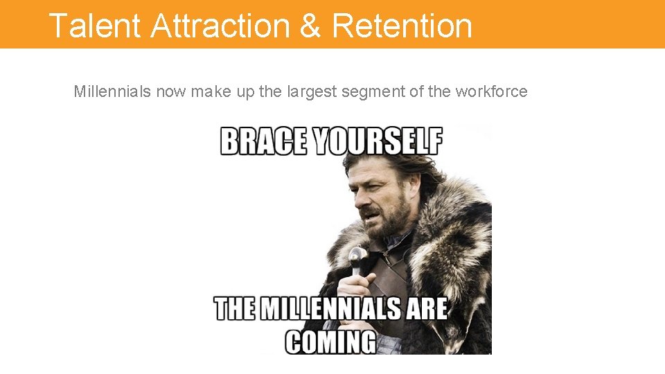 Talent Attraction & Retention Millennials now make up the largest segment of the workforce