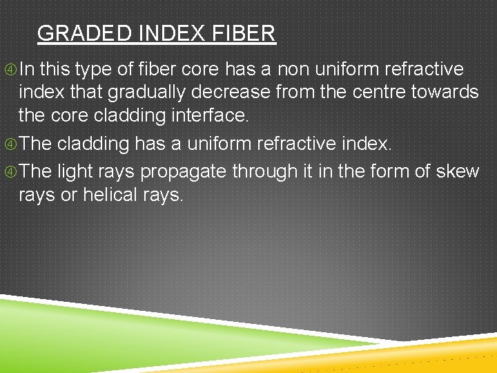 GRADED INDEX FIBER In this type of fiber core has a non uniform refractive