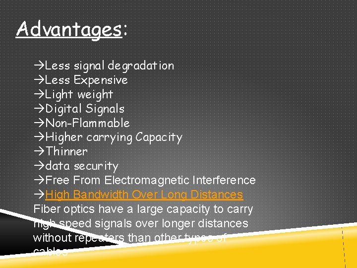 Advantages: Less signal degradation Less Expensive Light weight Digital Signals Non-Flammable Higher carrying Capacity