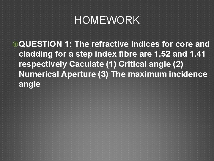 HOMEWORK QUESTION 1: The refractive indices for core and cladding for a step index