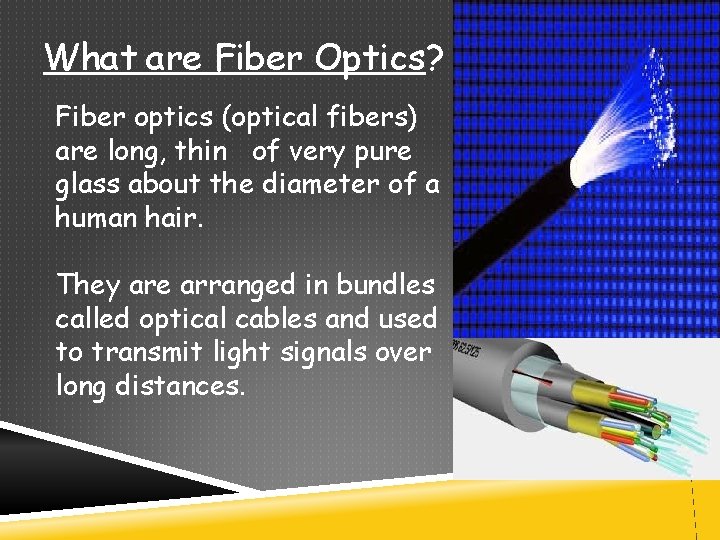 What are Fiber Optics? Fiber optics (optical fibers) are long, thin of very pure
