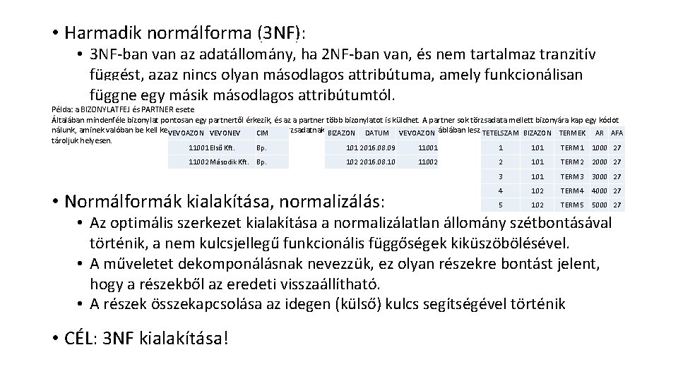  • Harmadik normálforma (3 NF): • 3 NF-ban van az adatállomány, ha 2