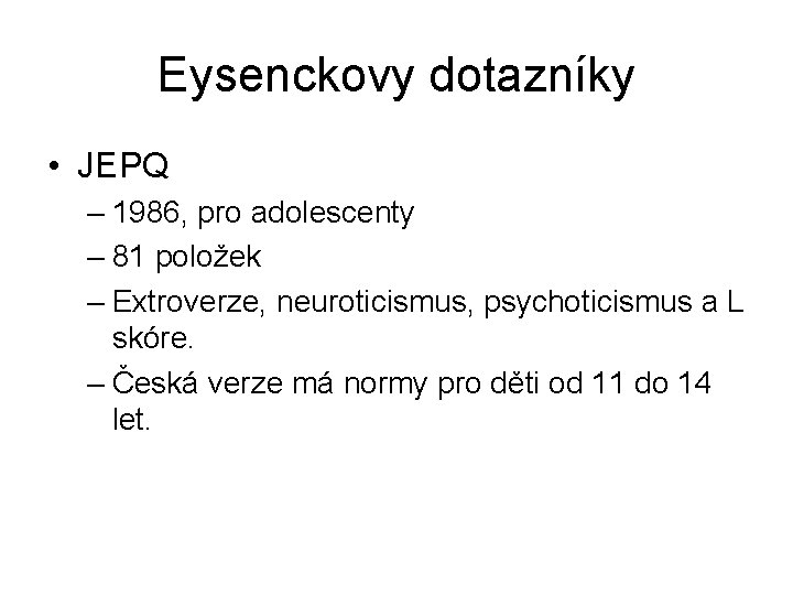 Eysenckovy dotazníky • JEPQ – 1986, pro adolescenty – 81 položek – Extroverze, neuroticismus,