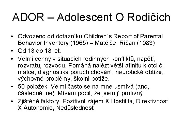 ADOR – Adolescent O Rodičích • Odvozeno od dotazníku Children´s Report of Parental Behavior