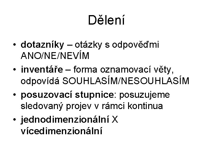 Dělení • dotazníky – otázky s odpověďmi ANO/NE/NEVÍM • inventáře – forma oznamovací věty,