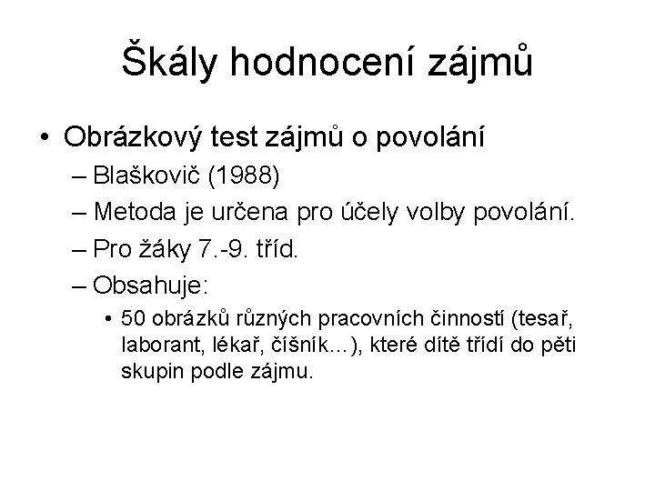 Škály hodnocení zájmů • Obrázkový test zájmů o povolání – Blaškovič (1988) – Metoda