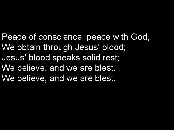 Peace of conscience, peace with God, We obtain through Jesus’ blood; Jesus’ blood speaks