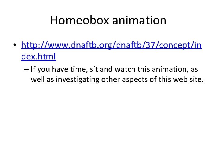 Homeobox animation • http: //www. dnaftb. org/dnaftb/37/concept/in dex. html – If you have time,