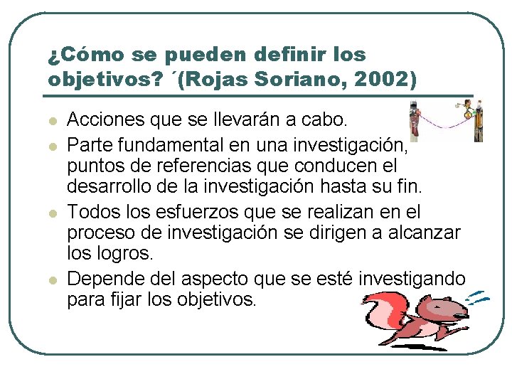 ¿Cómo se pueden definir los objetivos? ´(Rojas Soriano, 2002) l l Acciones que se