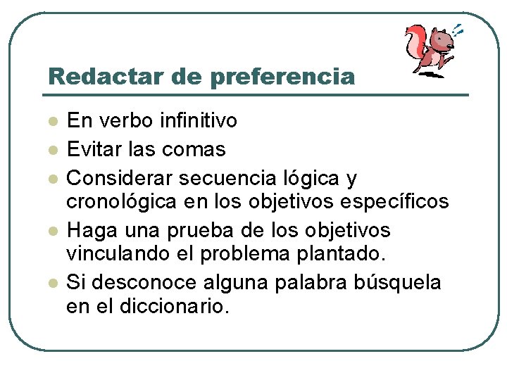 Redactar de preferencia l l l En verbo infinitivo Evitar las comas Considerar secuencia