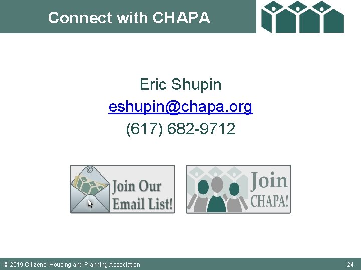 Connect with CHAPA Eric Shupin eshupin@chapa. org (617) 682 -9712 © 2019 Citizens’ Housing