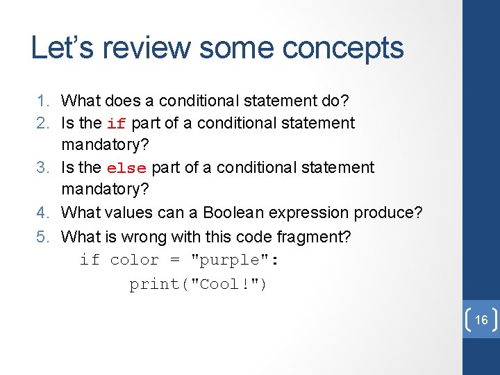 Let’s review some concepts 1. What does a conditional statement do? 2. Is the