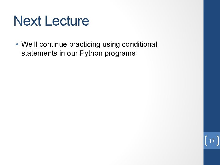 Next Lecture • We’ll continue practicing using conditional statements in our Python programs 17