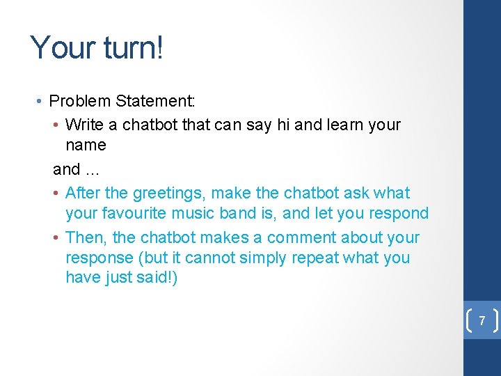 Your turn! • Problem Statement: • Write a chatbot that can say hi and