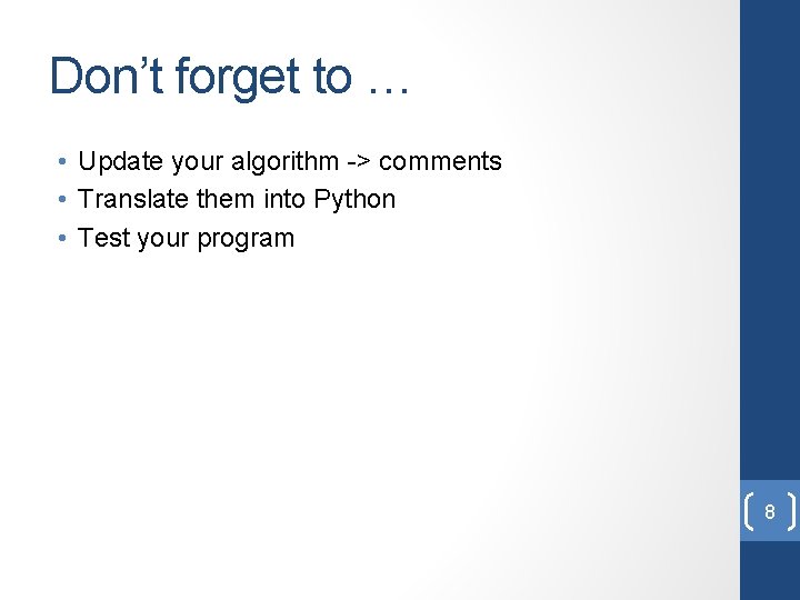 Don’t forget to … • Update your algorithm -> comments • Translate them into