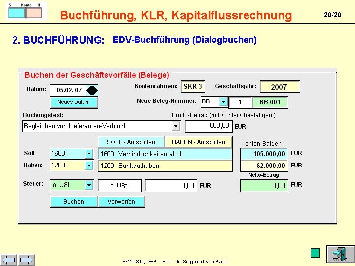 Buchführung, KLR, Kapitalflussrechnung 2. BUCHFÜHRUNG: EDV-Buchführung (Dialogbuchen) © 2008 by IWK – Prof. Dr.