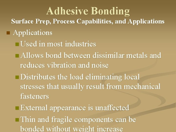 Adhesive Bonding Surface Prep, Process Capabilities, and Applications n Used in most industries n