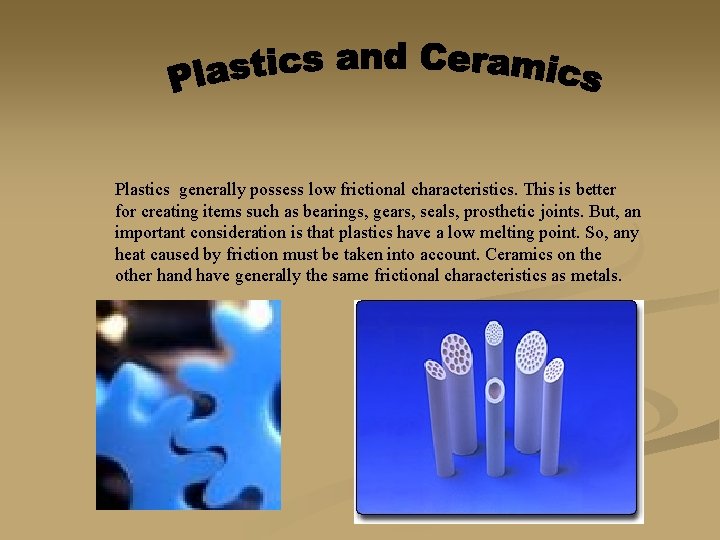 Plastics generally possess low frictional characteristics. This is better for creating items such as