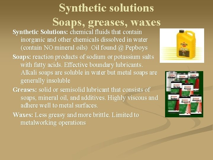 Synthetic solutions Soaps, greases, waxes Synthetic Solutions: chemical fluids that contain inorganic and other