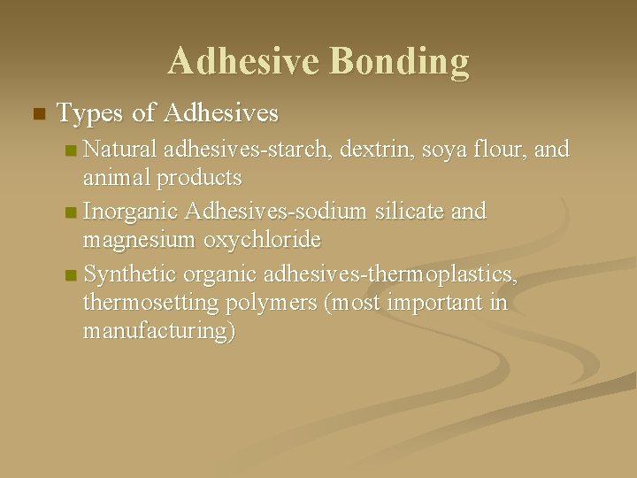 Adhesive Bonding n Types of Adhesives Natural adhesives-starch, dextrin, soya flour, and animal products