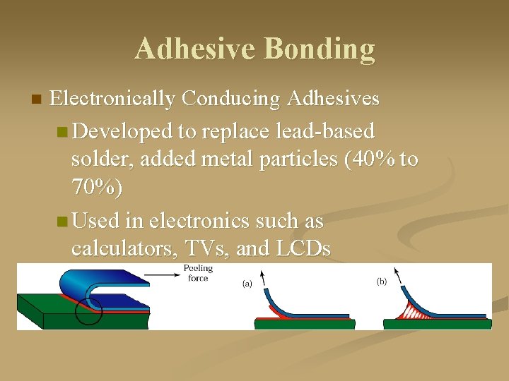 Adhesive Bonding n Electronically Conducing Adhesives n Developed to replace lead-based solder, added metal