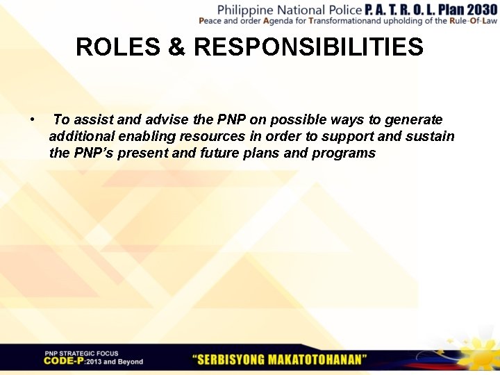 ROLES & RESPONSIBILITIES • To assist and advise the PNP on possible ways to