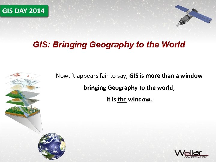 GIS: Bringing Geography to the World Now, it appears fair to say, GIS is