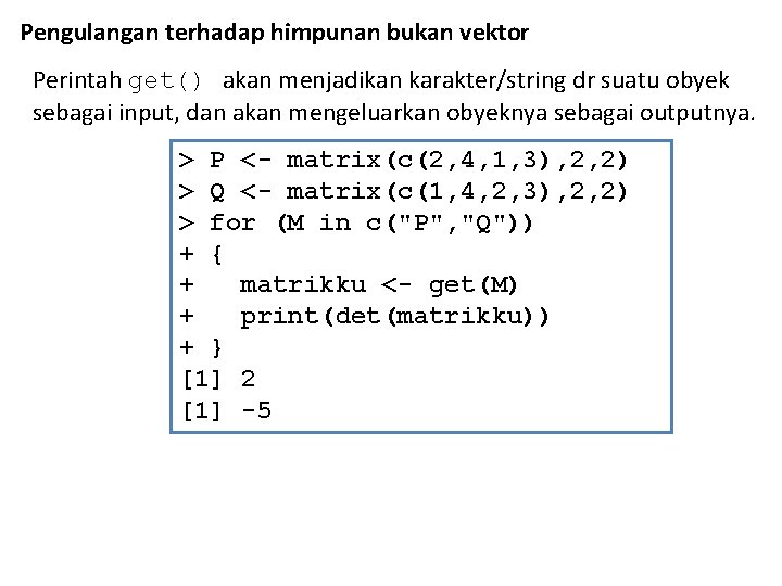 Pengulangan terhadap himpunan bukan vektor Perintah get() akan menjadikan karakter/string dr suatu obyek sebagai