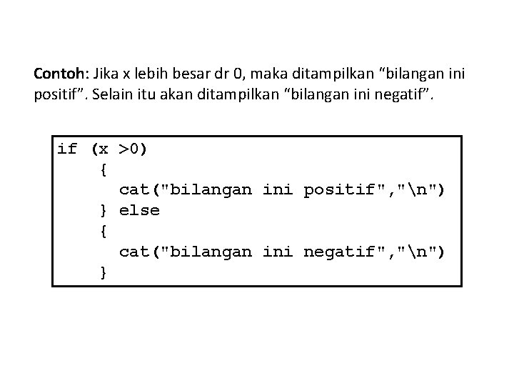 Contoh: Jika x lebih besar dr 0, maka ditampilkan “bilangan ini positif”. Selain itu