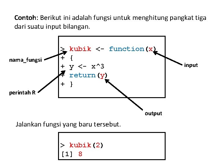 Contoh: Berikut ini adalah fungsi untuk menghitung pangkat tiga dari suatu input bilangan. nama_fungsi