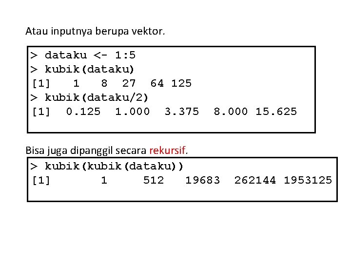 Atau inputnya berupa vektor. > dataku <- 1: 5 > kubik(dataku) [1] 1 8