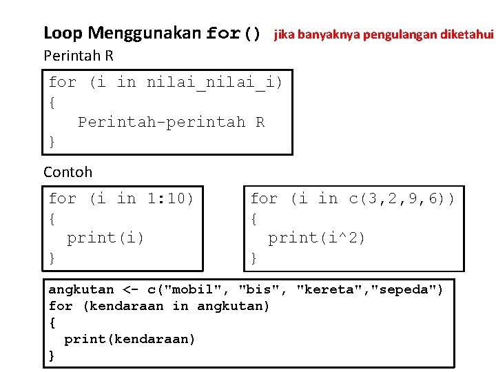 Loop Menggunakan for() jika banyaknya pengulangan diketahui Perintah R for (i in nilai_i) {