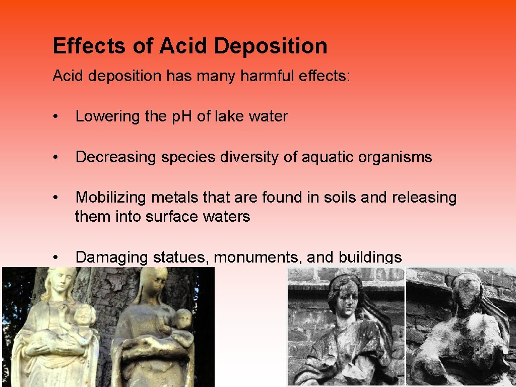 Effects of Acid Deposition Acid deposition has many harmful effects: • Lowering the p.