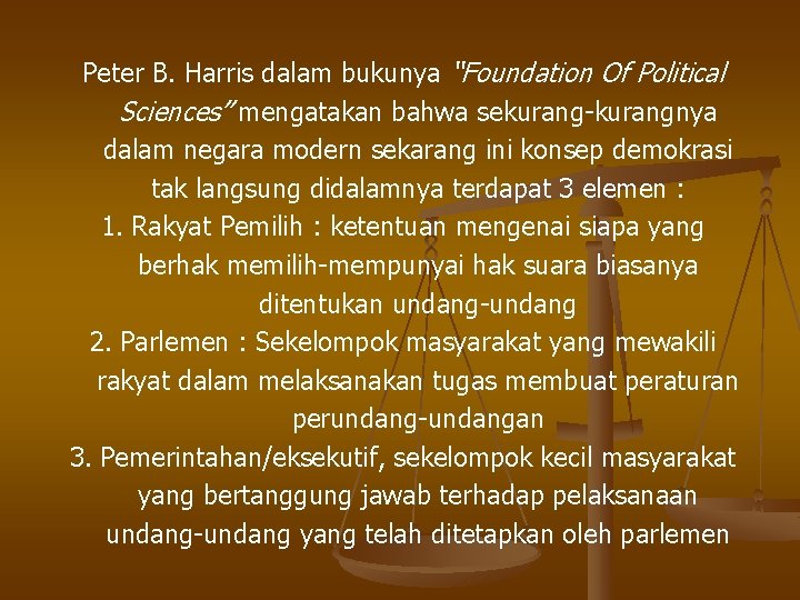 Peter B. Harris dalam bukunya “Foundation Of Political Sciences” mengatakan bahwa sekurang-kurangnya dalam negara