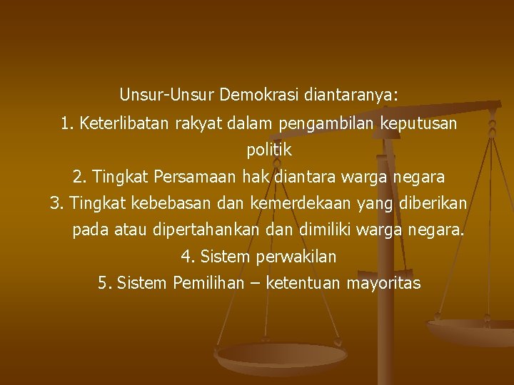 Unsur-Unsur Demokrasi diantaranya: 1. Keterlibatan rakyat dalam pengambilan keputusan politik 2. Tingkat Persamaan hak