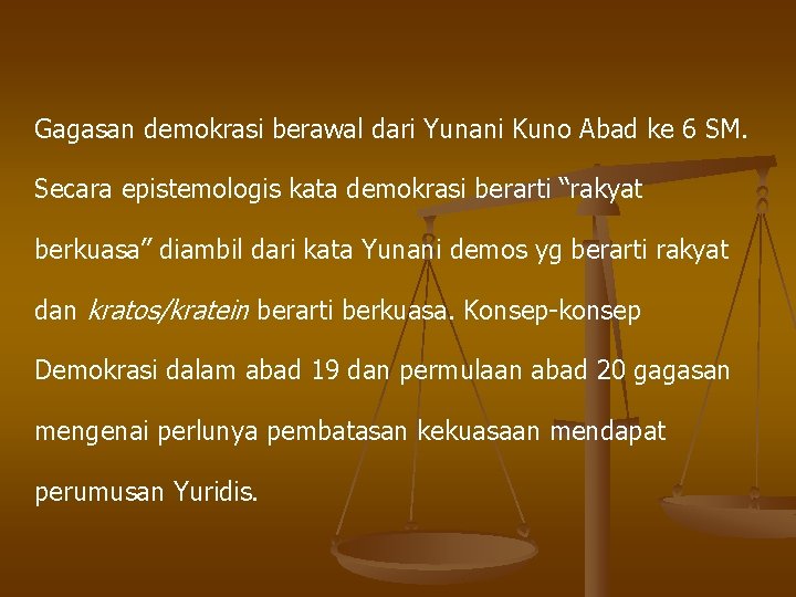 Gagasan demokrasi berawal dari Yunani Kuno Abad ke 6 SM. Secara epistemologis kata demokrasi