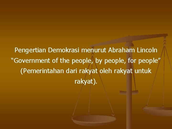 Pengertian Demokrasi menurut Abraham Lincoln “Government of the people, by people, for people” (Pemerintahan