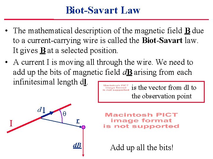 Biot-Savart Law • The mathematical description of the magnetic field B due to a